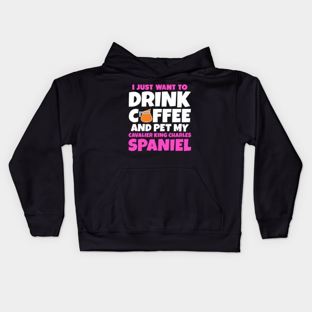 I just want to drink coffee and pet my cavalier king charles spaniel Kids Hoodie by colorsplash